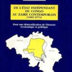 De l’État indépendant du Congo au Zaïre contemporain (1885-1974) : pour une démystification de l’histoire économique et politique