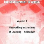 Information and Communication Technologies for Development in Africa -vol. 3: Networking Institutions of learning – SchoolNet (Printed)