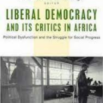 Liberal Democracy and its critics in Africa: Political Dysfunction and the Struggle for Social Progress (Printed)