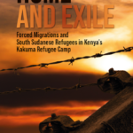 HOME AND EXILE: FORCED MIGRATIONS AND SOUTH SUDANESE REFUGEES IN KENYA’S KAKUMA REFUGEE CAMP