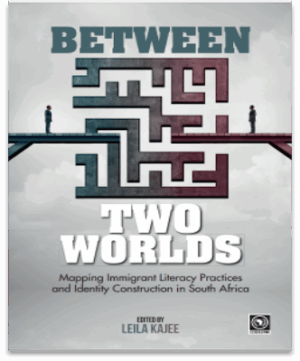 Between Two Worlds - Mapping Immigrant Literacy Practices and Identity Construction in South Africa